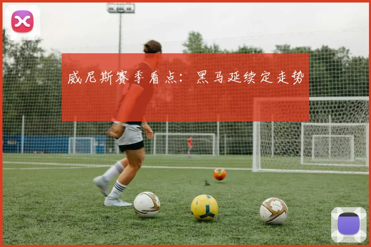 威尼斯赛季看点：黑马延续定走势