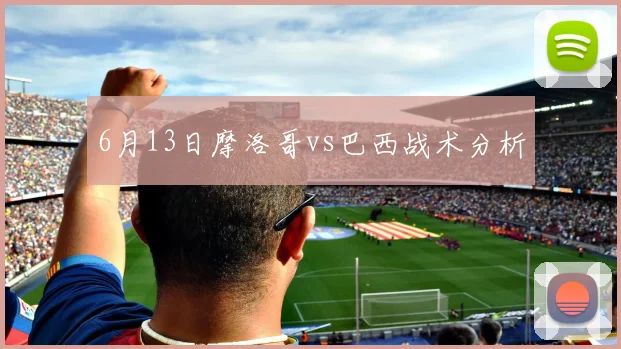 6月13日摩洛哥vs巴西战术分析