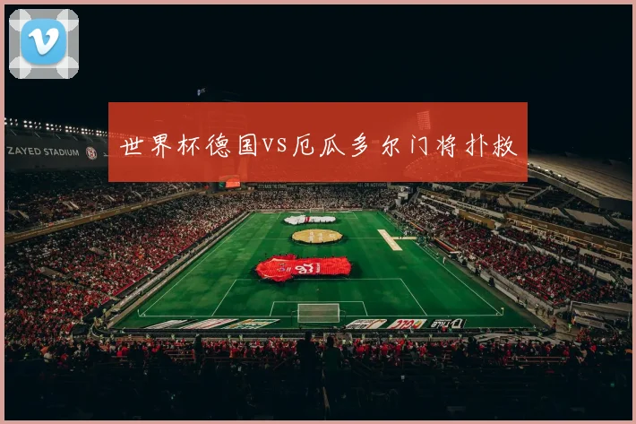 世界杯德国vs厄瓜多尔门将扑救