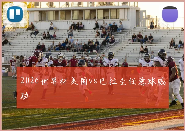2026世界杯美国vs巴拉圭任意球威胁