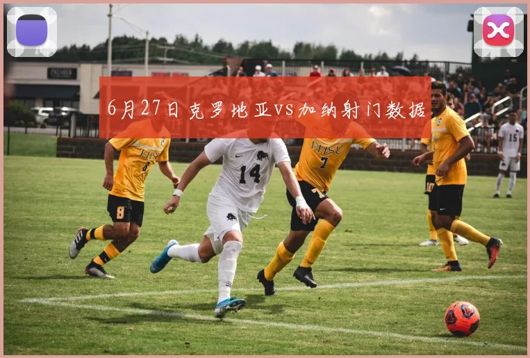 6月27日克罗地亚vs加纳射门数据
