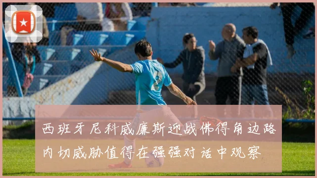 西班牙尼科威廉斯迎战佛得角边路内切威胁值得在强强对话中观察
